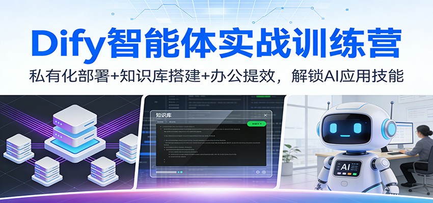 Dify智能体实战训练营：私有化部署+知识库搭建+办公提效，解锁AI应用技能-轻创星球网