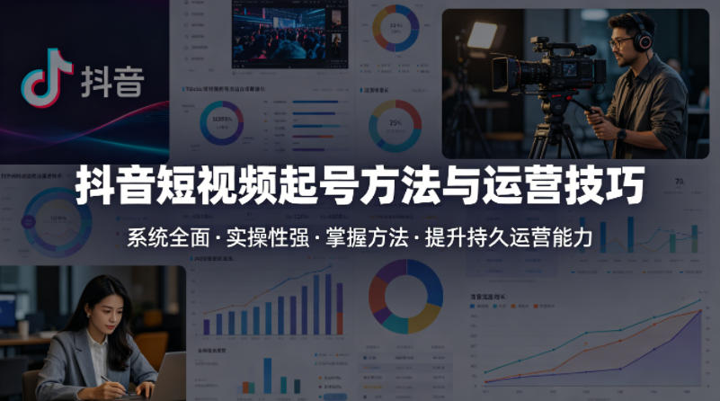 抖音短视频起号方法和运营技巧，内容系统全面实操性强，掌握起号方法，提升账号持久运营能力-轻创星球网