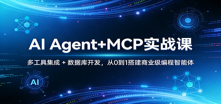 AI Agent+MCP实战课：多工具集成 + 数据库开发，从0到1搭建商业级编程智能体-轻创星球网