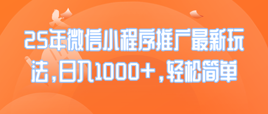 25年微信小程序推广最新玩法，日入1000+，轻松简单-轻创星球网