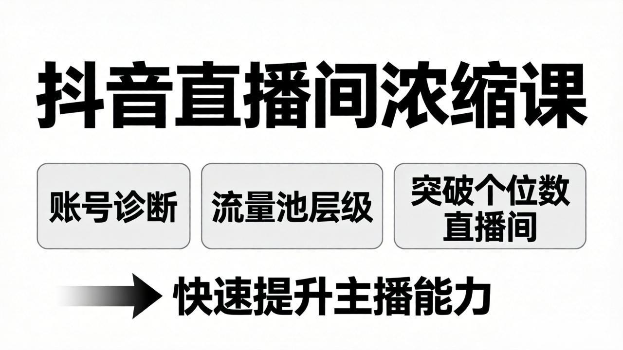 抖音直播间浓缩课：账号诊断+流量池层级，突破个位数直播间，快速提升主播能力-轻创星球网