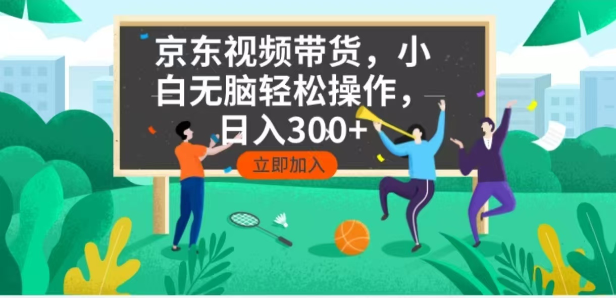 京东短视频带货，小白无脑操作，每天五分钟，轻松日入300+-轻创星球网