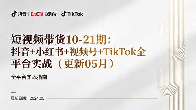 短视频带货10-21期：抖音+小红书+视频号+TikTok全平台实战(更新05月-轻创星球网
