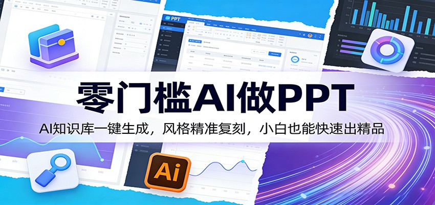 零门槛AI做PPT，AI知识库一键生成，风格精准复刻，小白也能快速出精品-轻创星球网