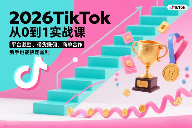 2026TikTok从0到1实战课，平台激励、带货賺佣、商单合作，新手也能快速盈利(3天直播课)-轻创星球网