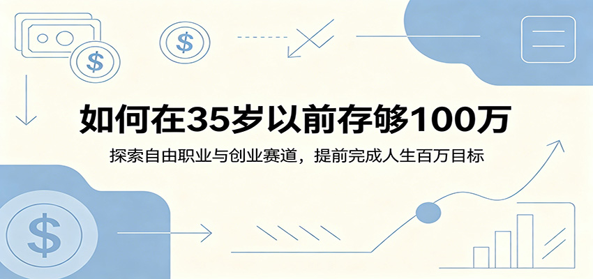 如何在35岁以前存够100万：探索自由职业与创业赛道，提前完成人生百万目标-轻创星球网