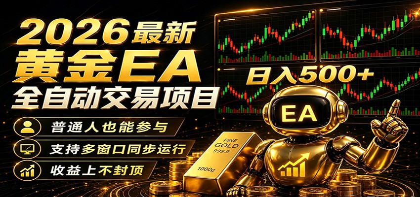 2026黄金EA全自动量化，零技术·全自动·收益上不封顶，低门槛日入500+-轻创星球网