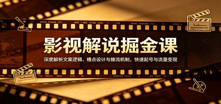 影视解说掘金课：深度解析文案逻辑、槽点设计与推流机制，快速起号与流量变现-轻创星球网