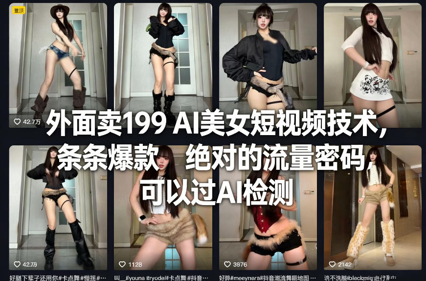 外面卖199 AI美女短视频技术，条条爆款，绝对的流量密码，可以过AI检测-轻创星球网