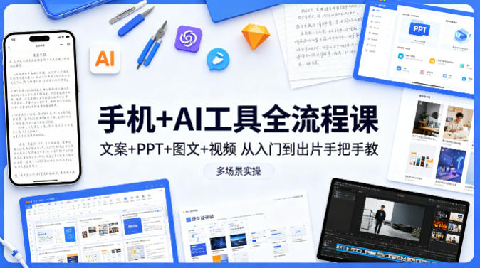 手机+AI工具全流程课，文案+PPT+图文+视频，从入门到出片手把手教，多场景实操(更新)-轻创星球网