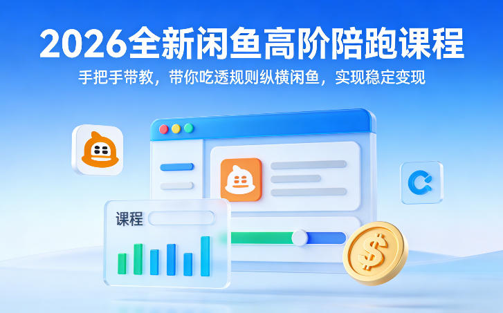 2026全新闲鱼高阶陪跑课程，手把手带教，带你吃透规则纵横闲鱼，实现稳定变现-轻创星球网
