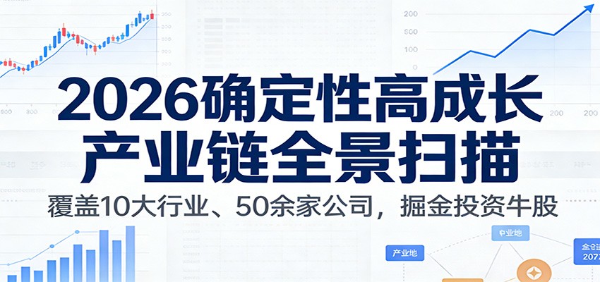 付费文章：2026确定性高成长产业链全景扫描：覆盖10大行业、50余家公司，掘金投资牛股-轻创星球网