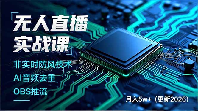 无人直播实战课，非实时防风技术、AI音频去重、OBS推流，建立技术壁垒，月入5w+(更新2026-轻创星球网