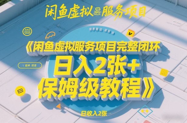 闲鱼虚拟服务项目完整闭环，日入2张+保姆级教程-轻创星球网