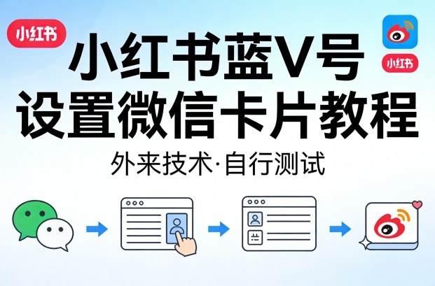 小红书蓝V号设置微信卡片教程，外来技术，自行测试-轻创星球网