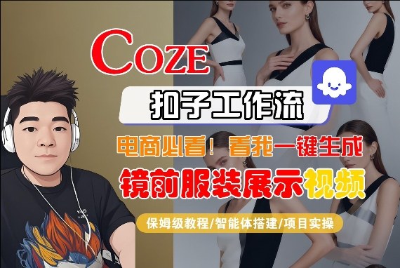 Coze智能体工作流一键生成“镜前服装展示“短视频，全流程保姆级教学-轻创星球网