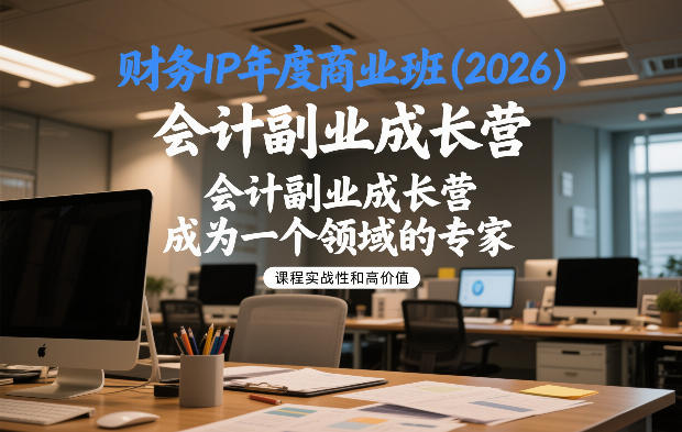 财务IP年度商业班(2026)，会计副业成长营，成为一个领域的专家-轻创星球网