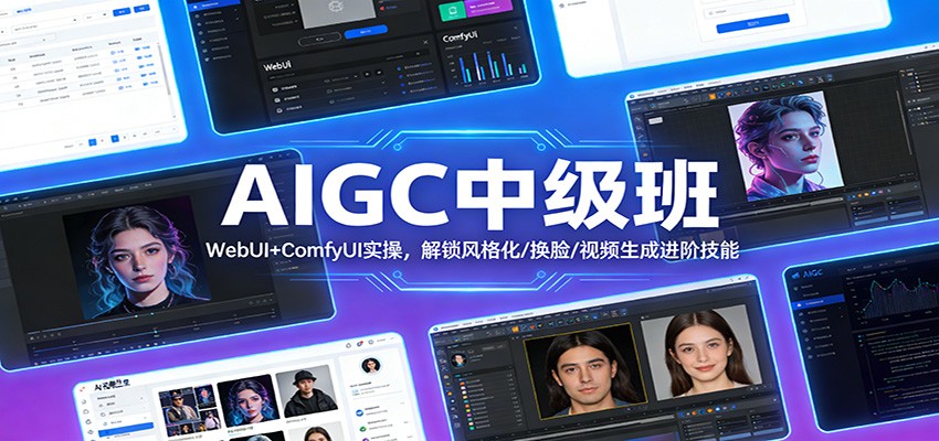 AIGC中级班：WebUI+ComfyUI实操，解锁风格化/换脸/视频生成进阶技能-轻创星球网