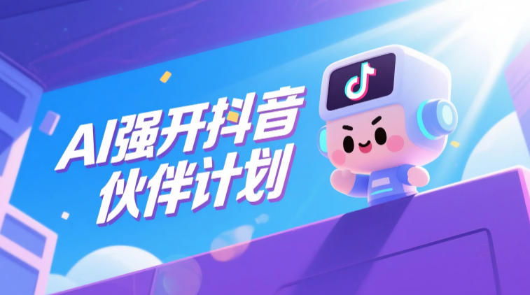 AI强开抖音创作者伙伴计划，轻松拿平台创作收益-轻创星球网