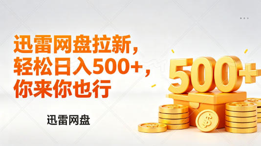 迅雷网盘锐评拉新，轻松日入几张，小白副业首选-轻创星球网