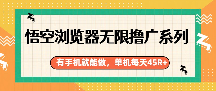 悟空浏览器无限撸广系列，有手机就能做，每天45R+-轻创星球网