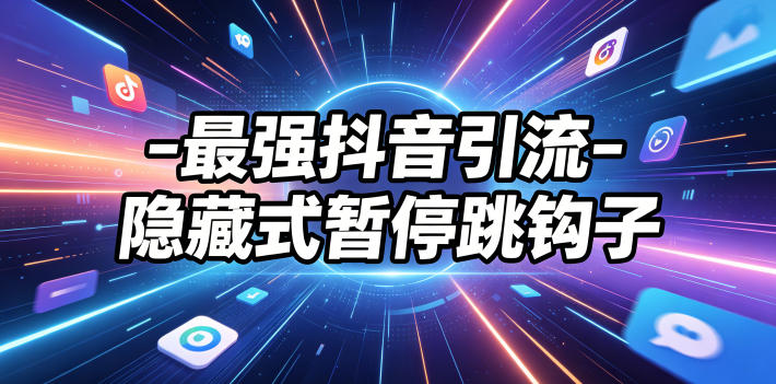 最强抖音引流-隐藏式暂停跳钩子，效果自测-轻创星球网