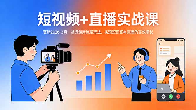 短视频+直播实战课-更新2026-3月：掌握最新流量玩法，实现短视频与直播的高效增长-轻创星球网