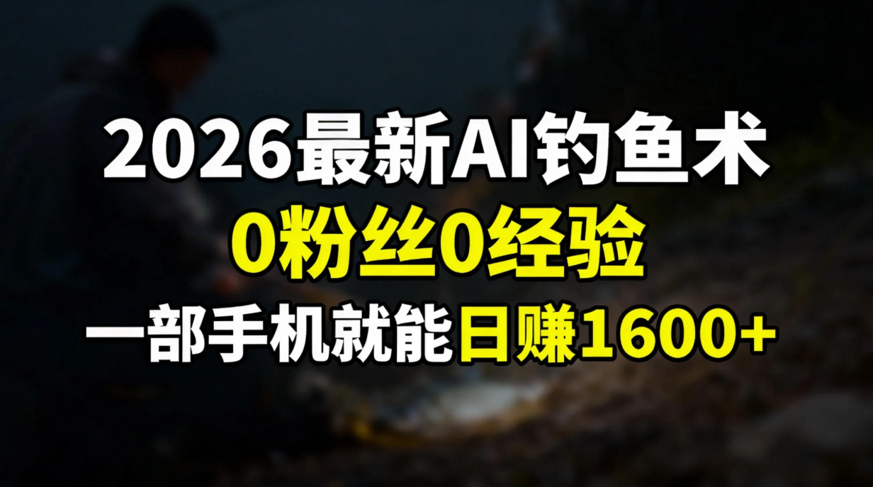 2026最新AI钓鱼术:0粉丝0经验，一部手机就能开启赚钱模式-轻创星球网