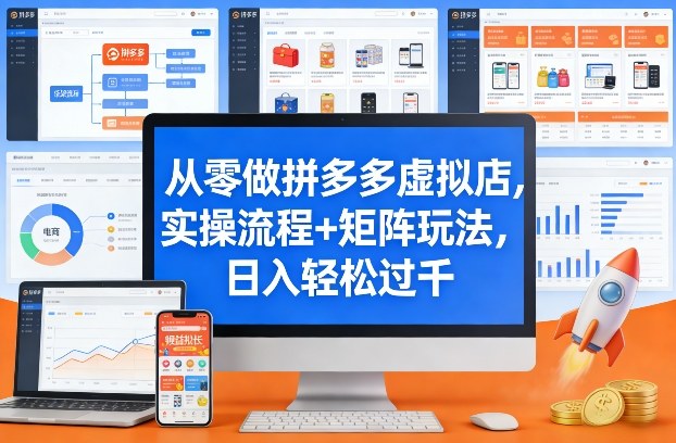从零做拼多多虚拟店，实操流程+矩阵玩法，日入轻松过千【揭秘】-轻创星球网