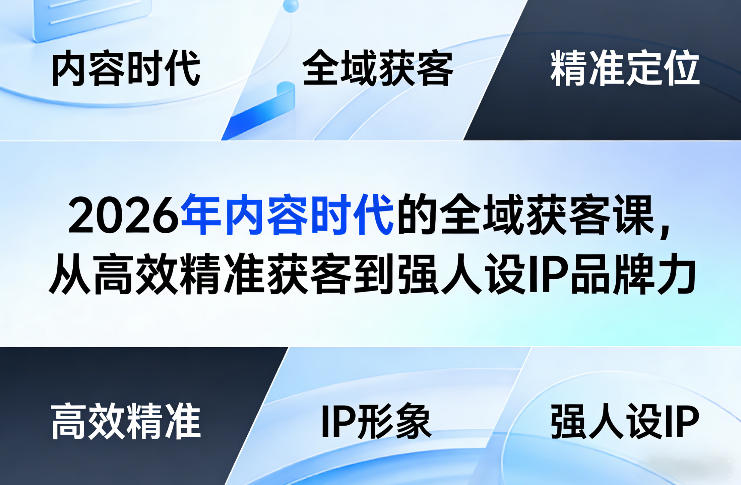 2026年内容时代的全域获客课，从高效精准获客到强人设IP品牌力-轻创星球网