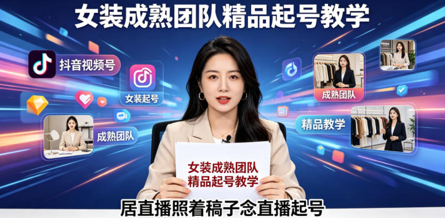 抖音视频号绿幕直播，女装成熟团队打造精品起号教学，居直播照着稿子念直播起号-轻创星球网