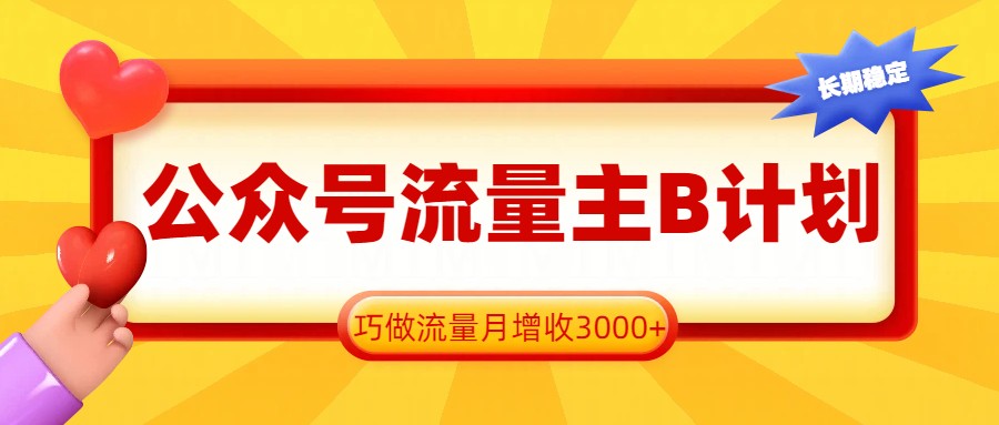 公众号流量主B计划，一键提取，巧做流量月增收3000+-轻创星球网