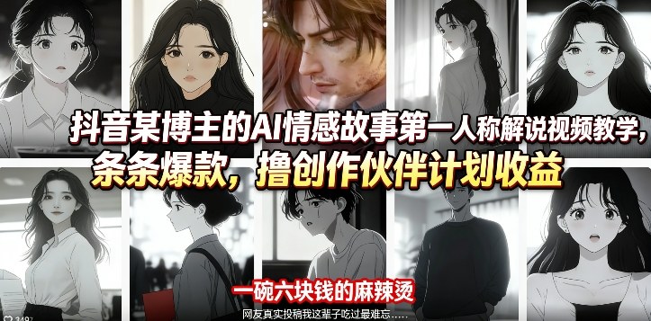 抖音某博主的AI情感故事第一人称解说视频教学，条条爆款，撸创作伙伴计划收益-轻创星球网