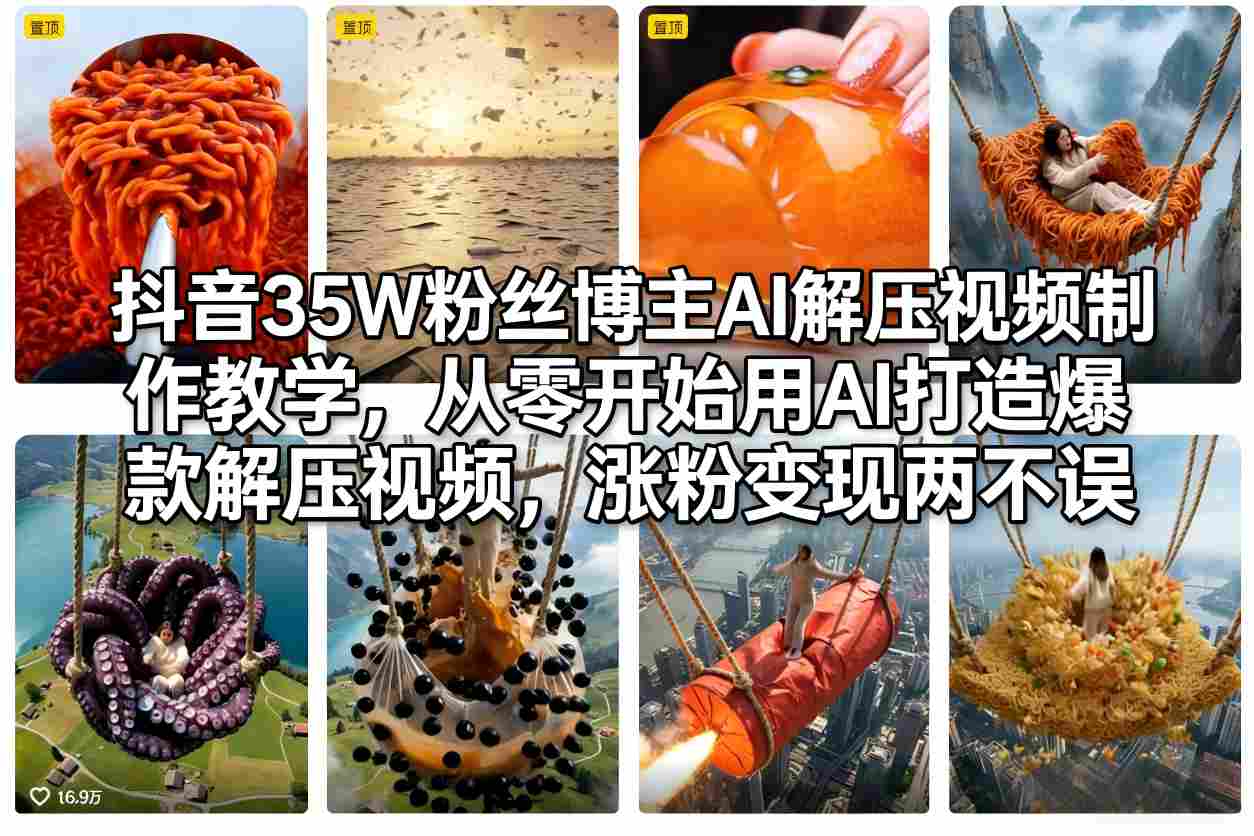 抖音35W粉丝博主AI解压视频制作教学，从零开始用AI打造爆款解压视频，涨粉变现两不误-轻创星球网