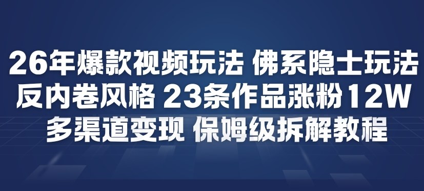 26年爆款短视频玩法，佛系隐士玩法，反内卷视频风格，23条作品涨粉12W，多渠道变现-轻创星球网