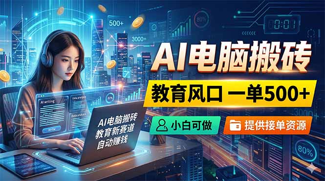 AI电脑搬砖，教育风口一单500+，小白可做，提供接单资源-轻创星球网