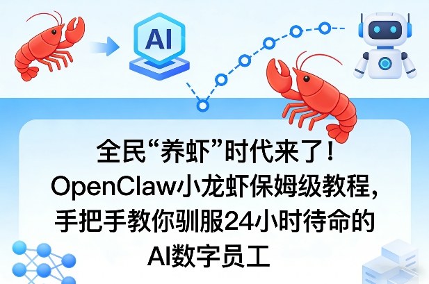 全民“养虾”时代来了！OpenClaw小龙虾保姆级教程，手把手教你驯服24小时待命的AI数字员工-轻创星球网