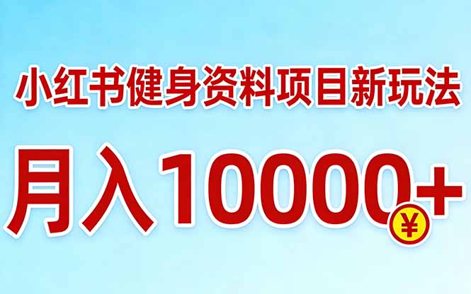 小红书健身资料项目最新玩法，月入10000＋，收益潜力可以无限放大-轻创星球网