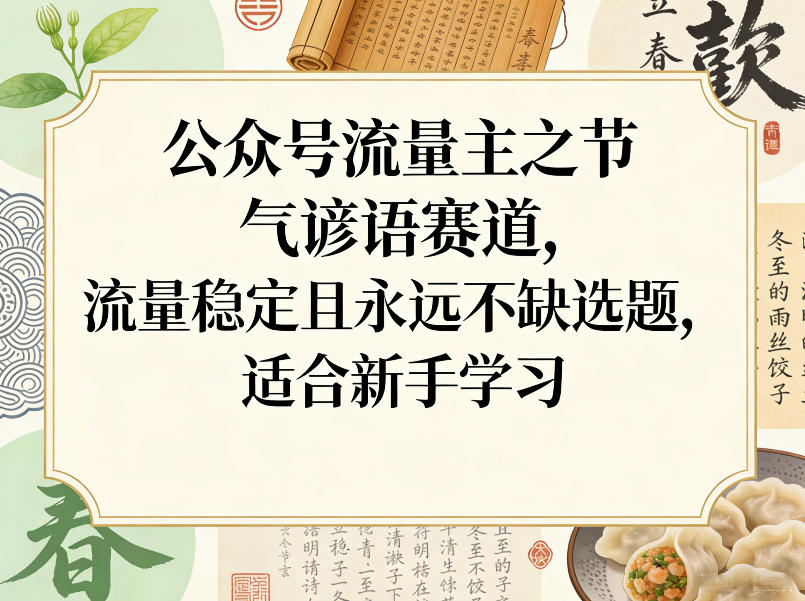 公众号流量主之节气谚语赛道，流量稳定且永远不缺选题，适合新手学习-轻创星球网