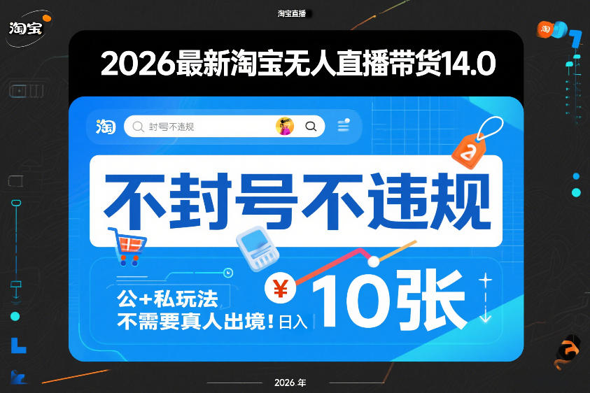 2026最新淘宝无人直播带货14.0，不封号不违规，公+私玩法，不需要真人出境，日入10张【揭秘】-轻创星球网