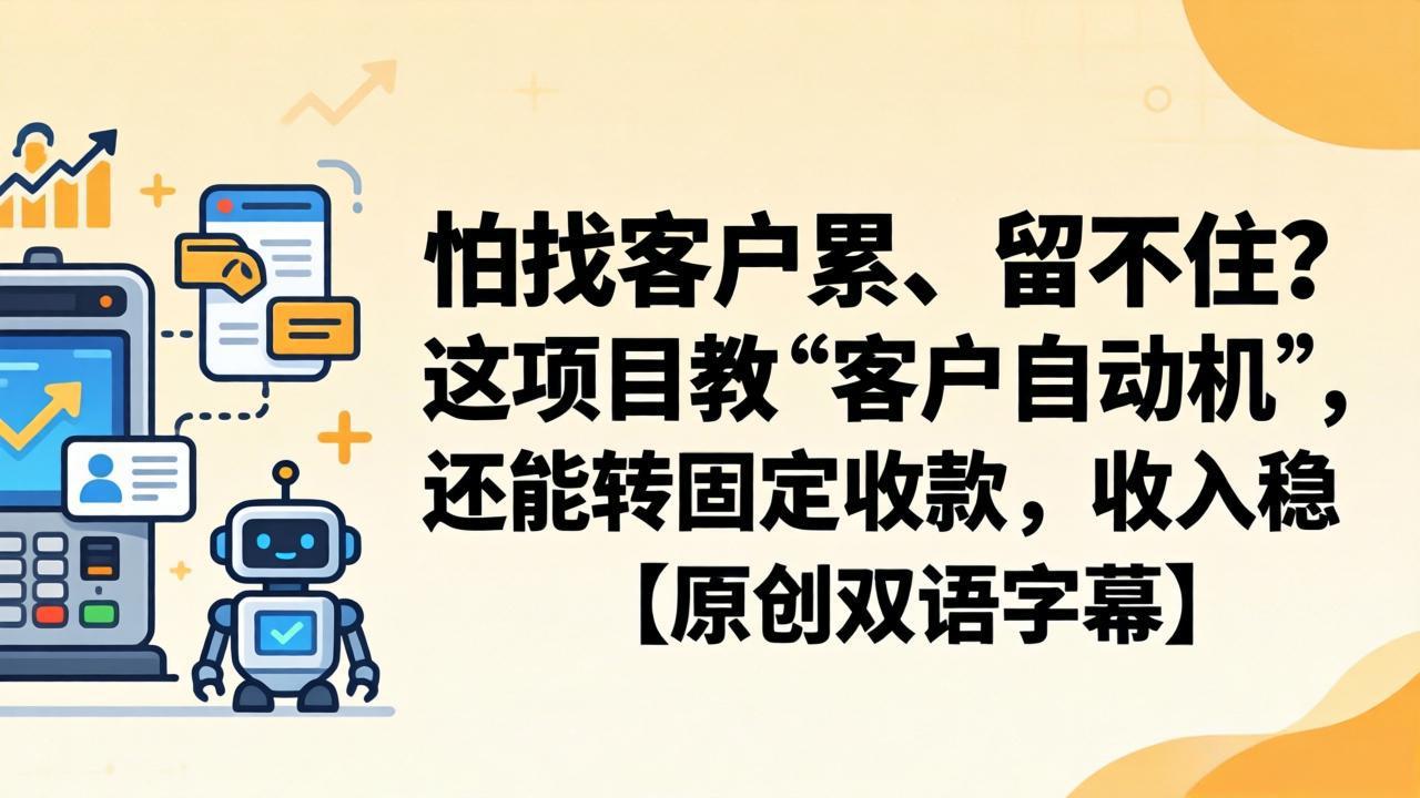怕找客户累、留不住？这项目教 “客户自动机”，还能转固定收款，收入稳【原创双语字幕】-轻创星球网