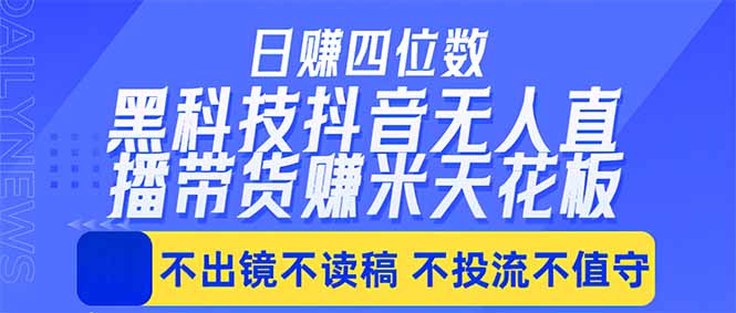 日入四位数！！最新黑科技抖音无人直播带货赚钱天花板，不出镜，不读稿，不投流，不值守，手...-轻创星球网