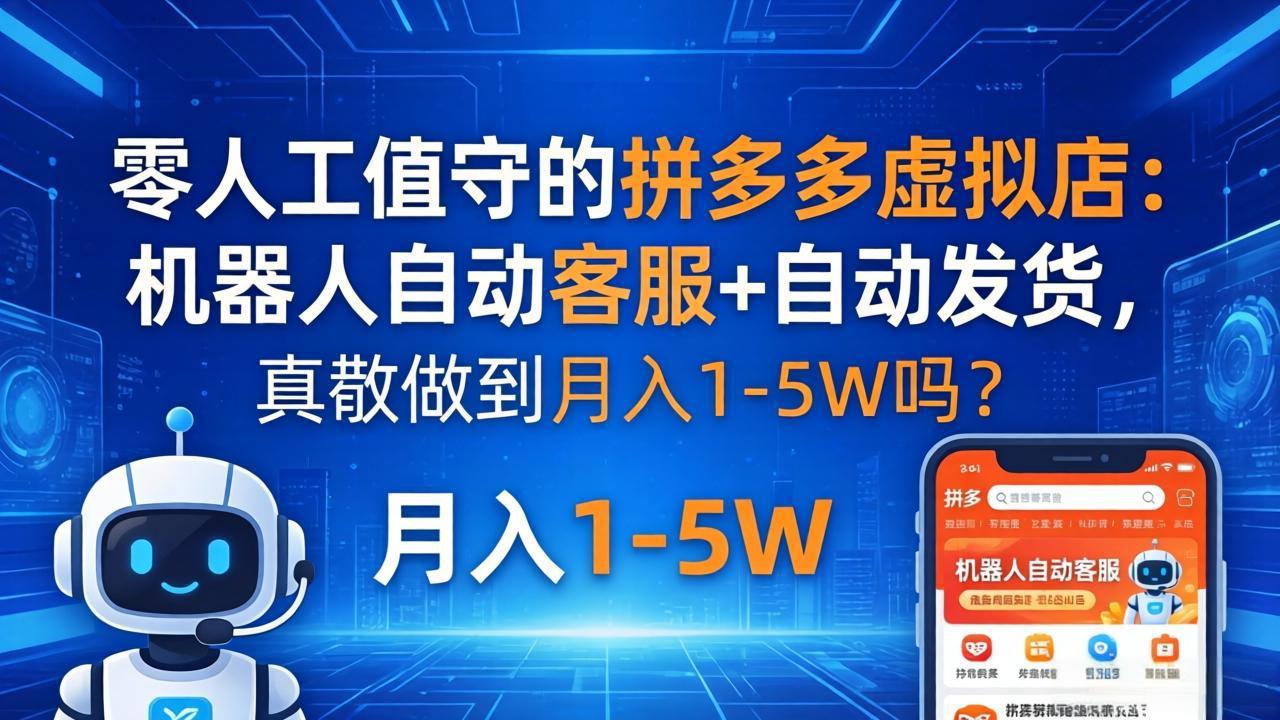 零人工值守的拼多多虚拟店：机器人自动客服+ 自动发货，真能做到月入 1-5W 吗？-轻创星球网