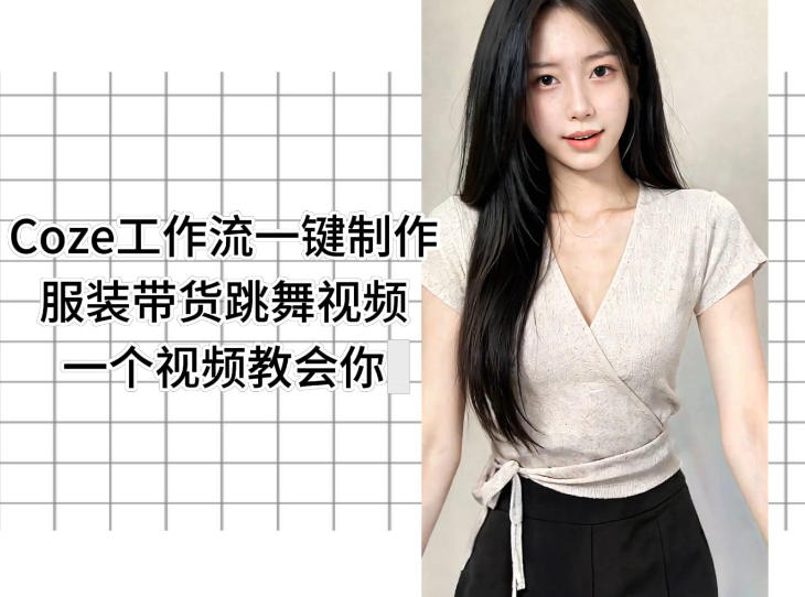 Coze工作流一键制作服装带货跳舞视频一个视频教会你，全程无需手动剪辑-轻创星球网