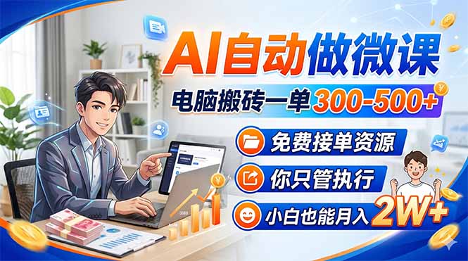 AI自动做微课，电脑搬砖一单300-500+，免费接单资源，你只管执行，小白也能月入2W+-轻创星球网