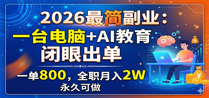 2026最简副业：一台电脑+AI教育，闭眼出单，一单800，全职月入2W，永久可做-轻创星球网