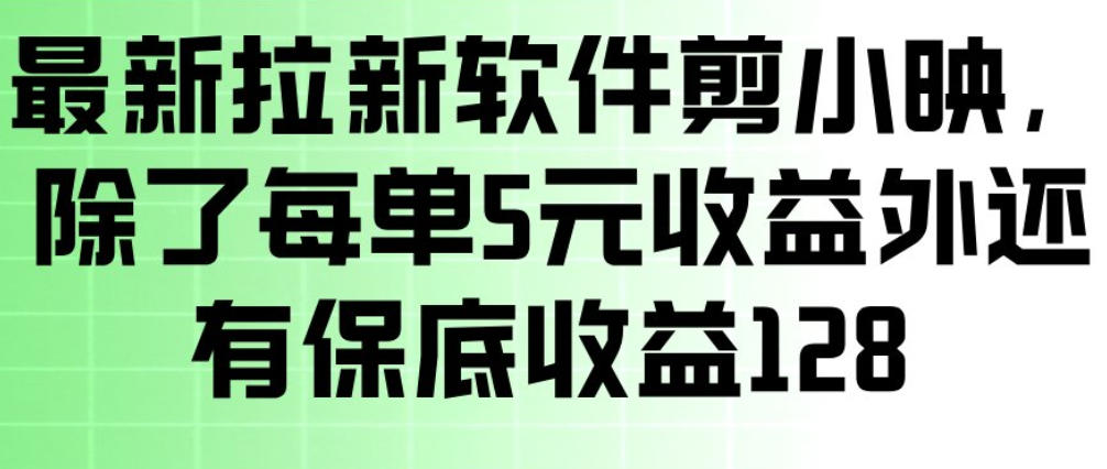 最新拉新软件剪小映，除了每单5米收益外还有保底收益128，一部手机轻松賺钱-轻创星球网