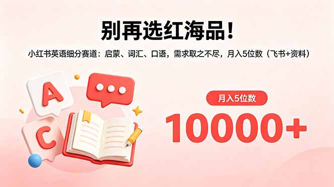 别再选红海品！小红书英语细分赛道：启蒙、词汇、口语，需求取之不尽，月入5位数(飞书+资料-轻创星球网