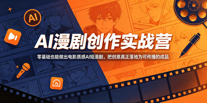 AI漫剧创作实战营，零基础也能做出电影质感AI短漫剧，把创意真正落地为可传播的成品-轻创星球网