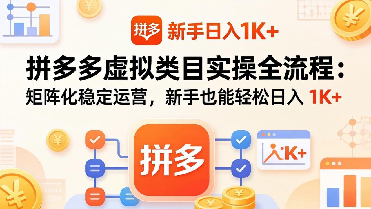 拼多多虚拟类目实操全流程：矩阵化稳定运营，新手也能轻松日入 1K+-轻创星球网
